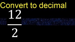 Convert 12\/2 to decimal . How To Convert Decimals to Fractions