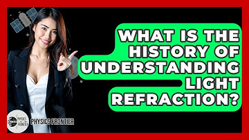 What Is The History Of Understanding Light Refraction? - Physics Frontier