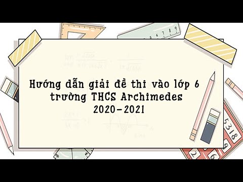 Hướng dẫn giải đề thi vào lớp 6 môn Toán trường THCS Archimedes 2020-2021