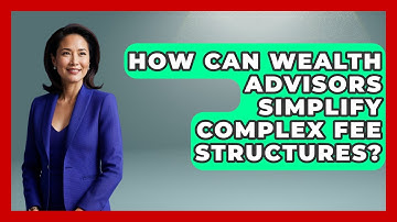How Can Wealth Advisors Simplify Complex Fee Structures? - Wealth Advisor Success Hub
