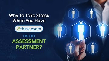 Why to take stress, when you have Think Exam as an Assessment Software?