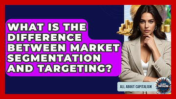 What Is The Difference Between Market Segmentation And Targeting? - All About Capitalism
