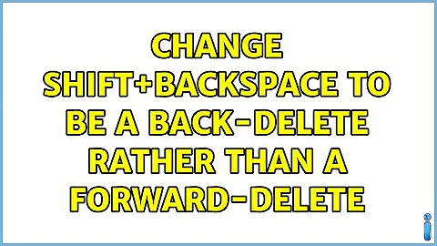 Change Shift+Backspace to be a back-delete rather than a forward-delete (2 Solutions!!)