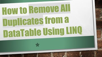 How to Remove All Duplicates from a DataTable Using LINQ