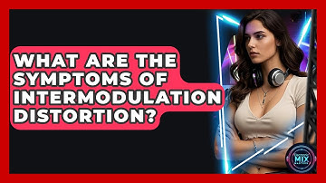 What Are The Symptoms Of Intermodulation Distortion? - Electronic Mix Masters