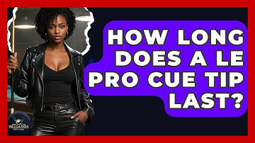How Long Does A Le Pro Cue Tip Last? - Billiards Hustlers