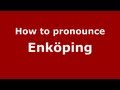 How to Pronounce Enköping - PronounceNames.com