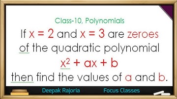 If x=2 and x =3 are zeroes of the quadratic polynomial x2 + ax + b then find the value of a and b
