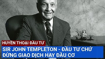 SIR JOHN TEMPLETON - ĐẦU TƯ CHỨ ĐỪNG GIAO DỊCH HAY ĐẦU CƠ #taichinhkinhdoanh