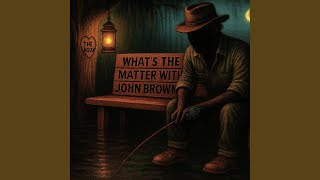 What's the Matter With John Brown Profile