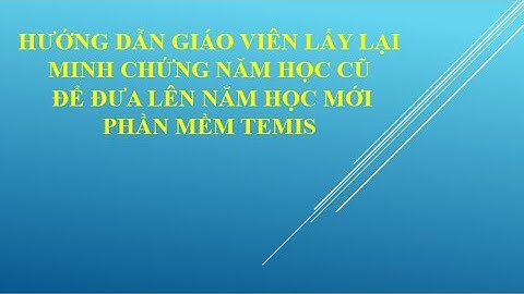 H.dẫn GV lẫy minh chứng từ năm học trước để áp dụng cho năm học mới để đánh giá trên phần mềm Temis