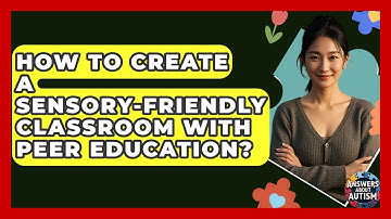 How To Create A Sensory-friendly Classroom With Peer Education? - Answers About Autism