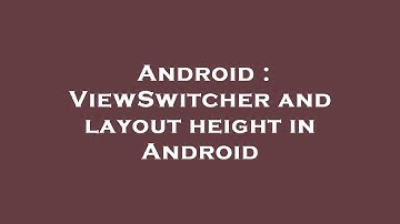 Android : ViewSwitcher and layout height in Android