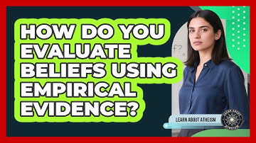 How Do You Evaluate Beliefs Using Empirical Evidence?