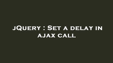 jQuery : Set a delay in ajax call