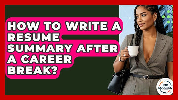 How To Write A Resume Summary After A Career Break? - Job Success Network