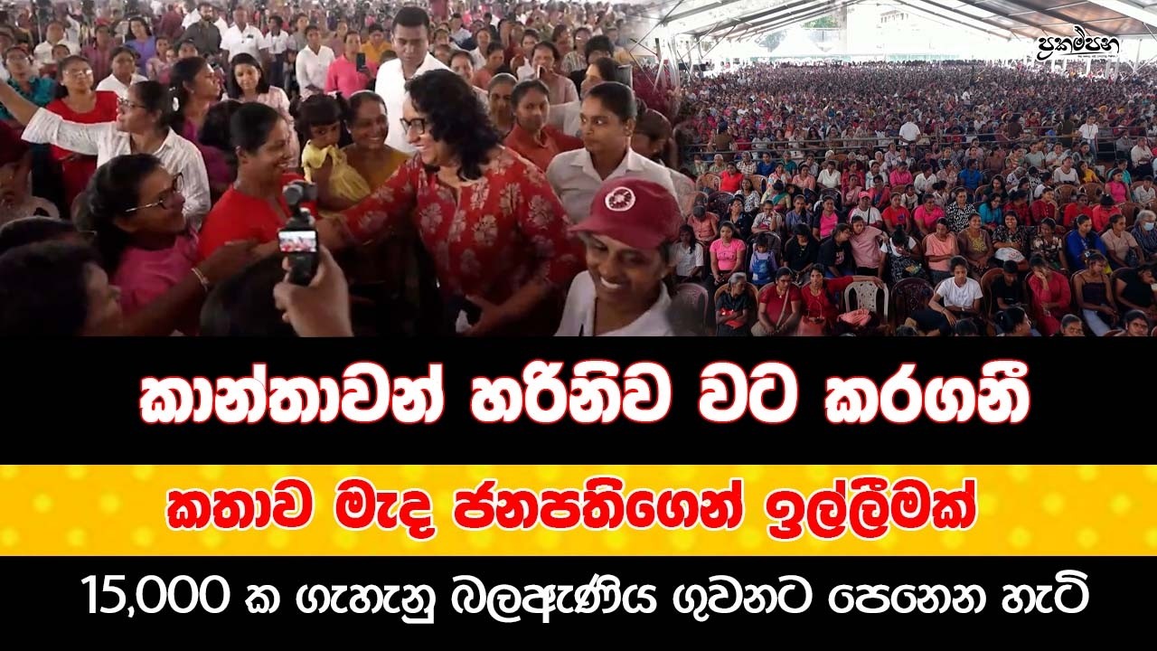 කාන්තාවන් හරිනිව වට කරගනී |කතාව මැද ජනපතිගෙන් ඉල්ලීමක් | 15,000 ක ගැහැනු බලඇණිය ගුවනට පෙනෙන හැටි