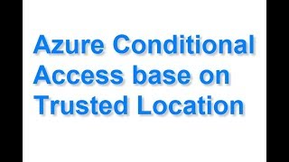 Azure Conditional Access base on Trusted Location