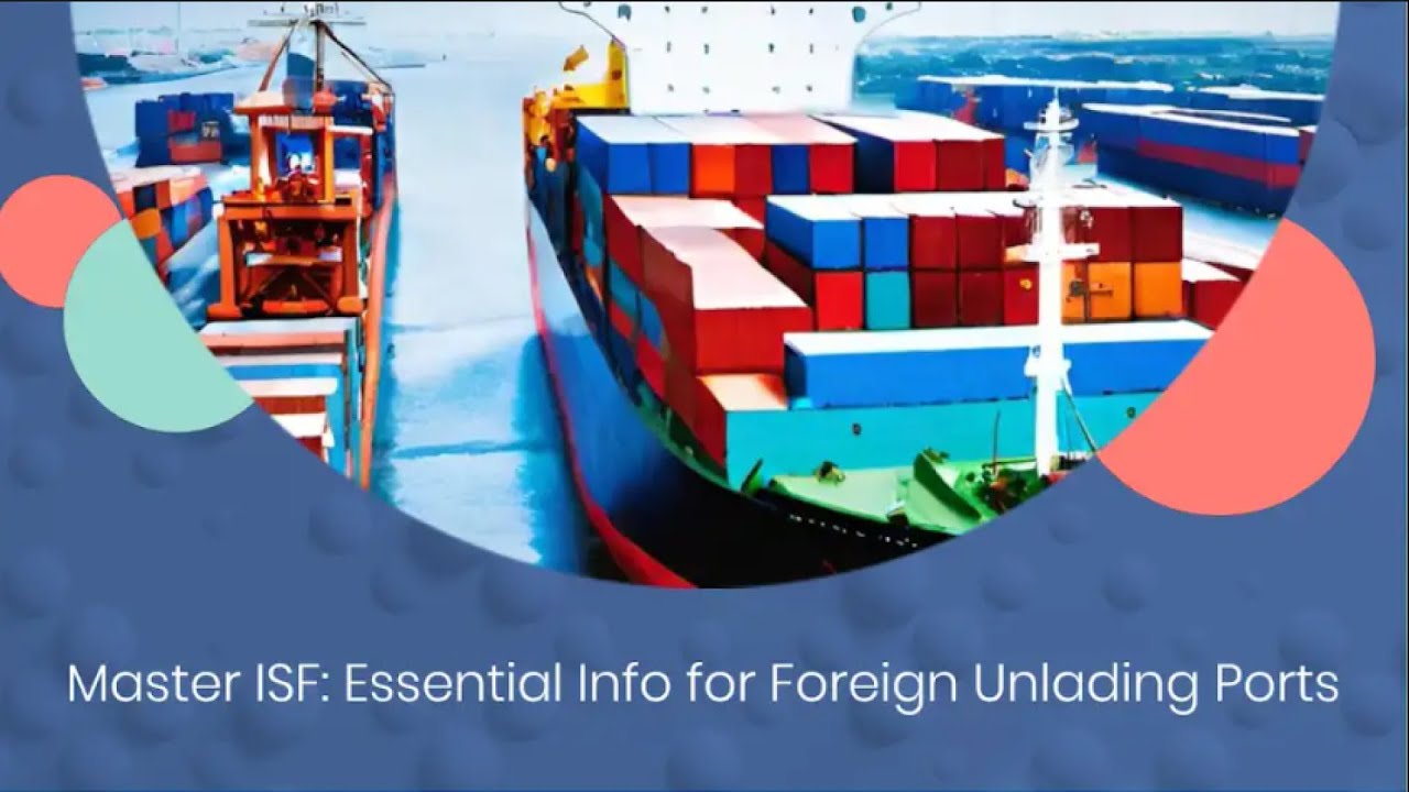Master ISF: Essential Info for Foreign Unlading Ports