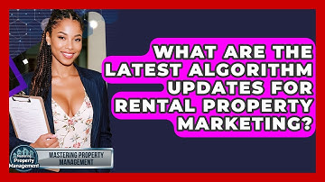 What Are The Latest Algorithm Updates For Rental Property Marketing? - Mastering Property Management