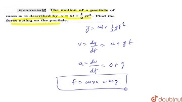 The motion of a particle of mass m is described by `y =ut + (1)/(2) g t^(2)` . Find the force ac...
