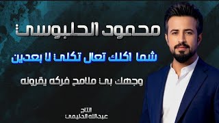شما اكلك تعال تكلي لا بعدين  الجديد وحصري الفنان محمود الحلبوسي                                   سمعها