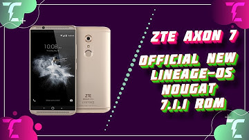 ZTE Axon 7 Official New Lineage-OS Nougat 7.1.1 Rom