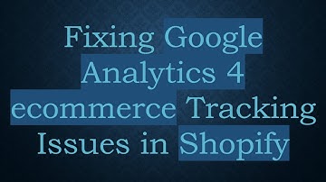 Fixing Google Analytics 4 ecommerce Tracking Issues in Shopify