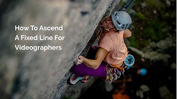 How to Ascend a Fixed  Line for Videographers or Photographers