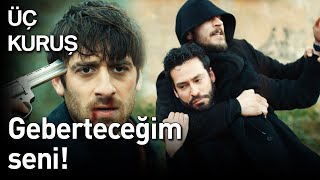 Üç Kuruş 19 Bölüm - Geberteceğim Seni