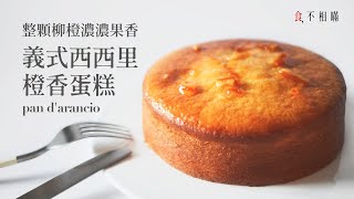 [食不相瞞118] 西西里橙香蛋糕的食譜與做法：把一整顆柳橙加入蛋糕中，香甜中帶點微苦的絕妙滋味 (Pan D'Arancio siciliano | Sicilian Orange Cake)