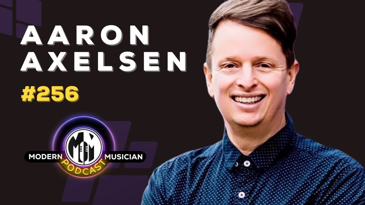 Aaron Axelsen: Insider Gems for Navigating the Modern Music Landscape | Modern Musician Podcast 