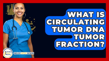 What Is Circulating Tumor DNA Tumor Fraction? - Oncology Support Network