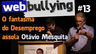 Webbullying - O Fantasma Do Desemprego Assola Otávio Mesquita