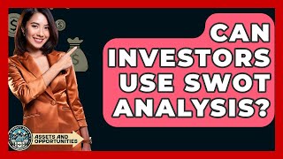 Can Investors Use SWOT Analysis? - AssetsandOpportunity.org
