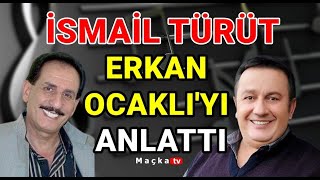 İsmail Türüt Erkan Ocaklıyı Anlatırken Duygulandı