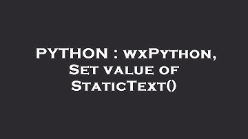 PYTHON : wxPython, Set value of StaticText()