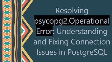 Resolving psycopg2.OperationalError: Understanding and Fixing Connection Issues in PostgreSQL