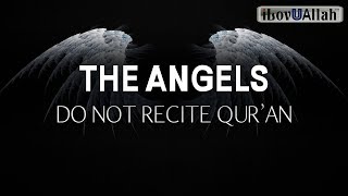 The Angels Do Not Recite Quran