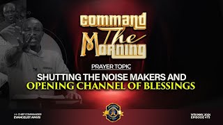 SHUTTING THE NOISE MAKERS & OPENING THE CHANNEL OF BLESSINGS-COMMAND THE MORNING - EP 468 //14-05-24