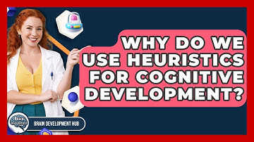 Why Do We Use Heuristics For Cognitive Development? - Brain Development Hub
