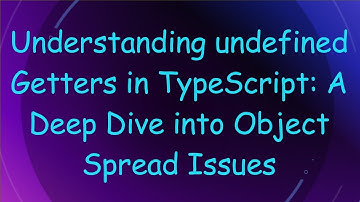 Understanding undefined Getters in TypeScript: A Deep Dive into Object Spread Issues