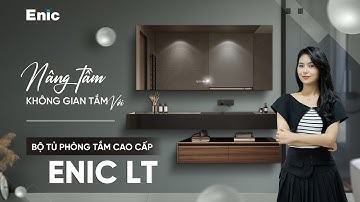 Nâng cấp phòng tắm đầy đủ tiện nghi dễ dàng hơn VỚI BỘ TỦ PHÒNG TẮM CAO CẤP ENIC LT TÍCH HỢP 4 IN 1