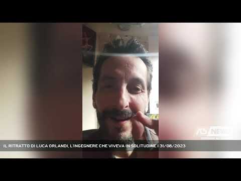 IL RITRATTO DI LUCA ORLANDI, L'INGEGNERE CHE VIVEVA IN SOLITUDINE | 31/08/2023