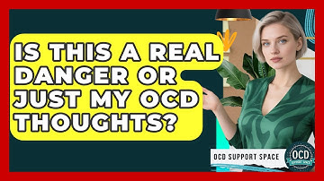 Is This A Real Danger Or Just My OCD Thoughts? - OCD Support Space