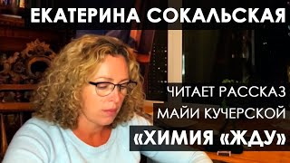 Екатерина Сокальская читает рассказ Майи Кучерской "Химия "Жду".