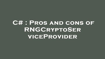 C# : Pros and cons of RNGCryptoServiceProvider