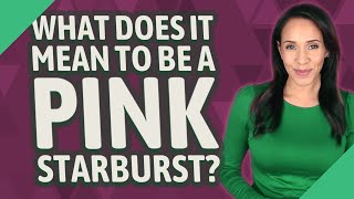 What does it mean to be a pink Starburst? Details