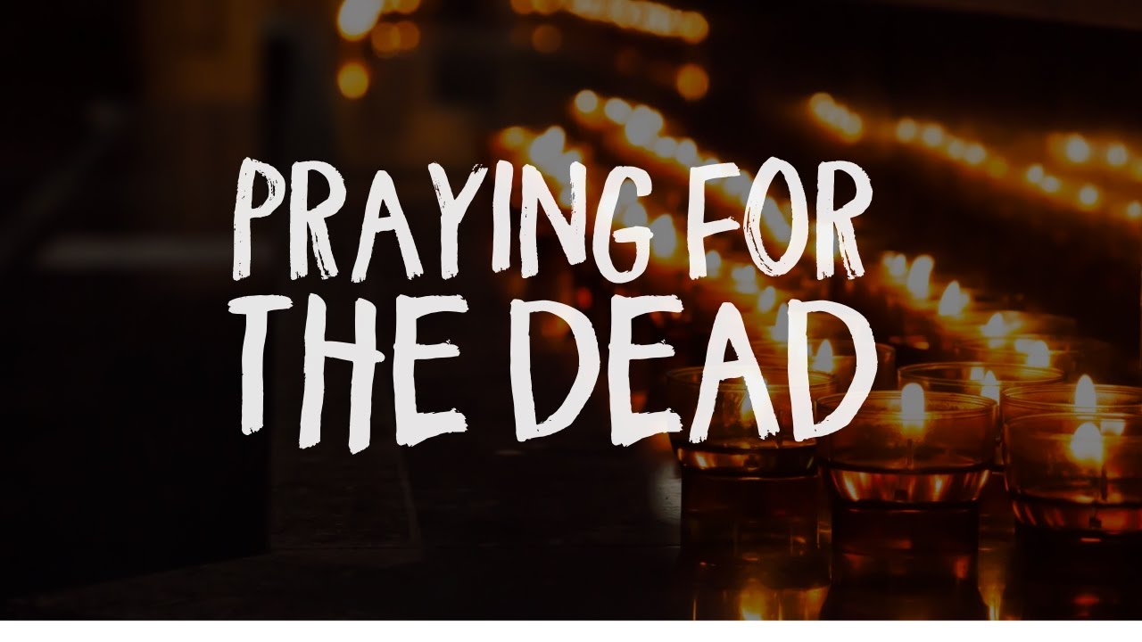 What sense does it make to pray for the dead? YouTube