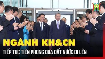 Ngành Khoa học và Công nghệ tiếp tục tiên phong đưa đất nước đi lên
